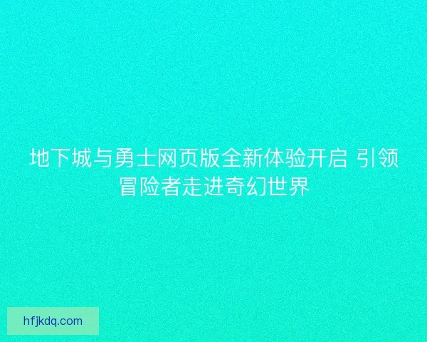地下城与勇士网页版全新体验开启 引领冒险者走进奇幻世界