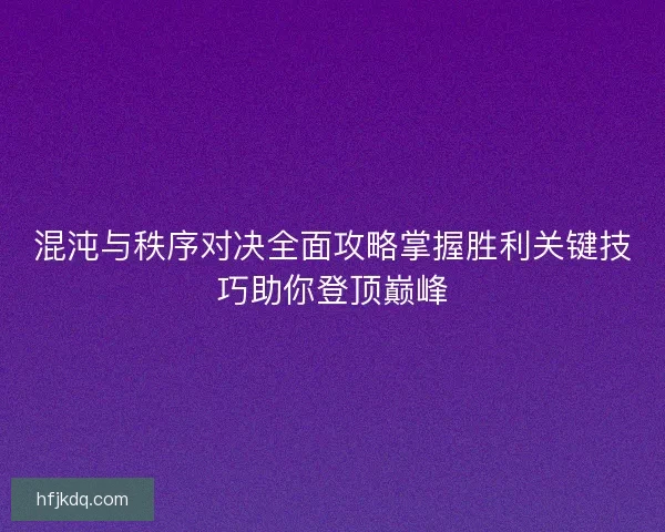 混沌与秩序对决全面攻略掌握胜利关键技巧助你登顶巅峰